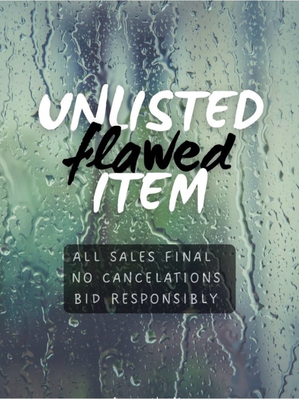 UNLISTED flawedITEM
ALL SALES FINAL
NO CANCELATIONS
BID RESPONSIBLY